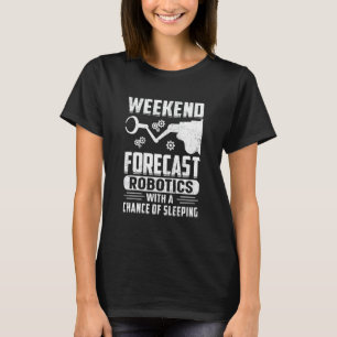 Weekend Forecast Robotics With A Chance Of Sleepin T-Shirt