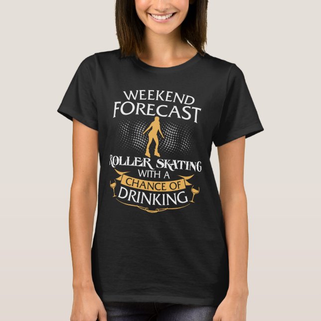 Weekend Forecast Roller Skating With Drinking T-Shirt (Front)