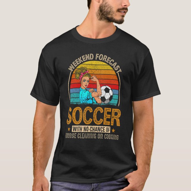 Weekend Forecast Soccer With Chance Cleaning T-Shirt (Front)