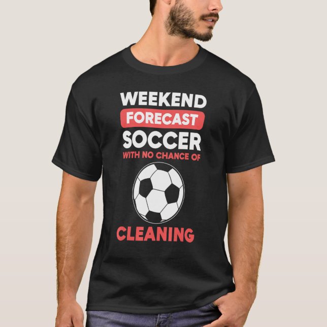 Weekend Forecast Soccer With No Chance Cleaning T-Shirt (Front)