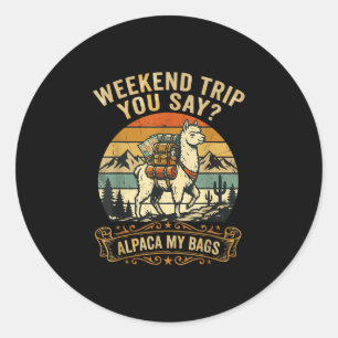 Weekend trip you say alpaca my bags classic round sticker