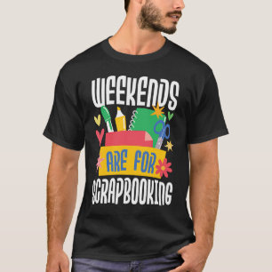 Weekends Are For Scrapbooking  Scrapbooker Paper C T-Shirt