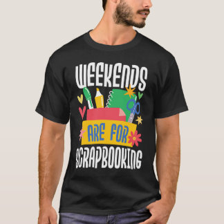 Weekends Are For Scrapbooking Scrapbooker Paper C T-Shirt