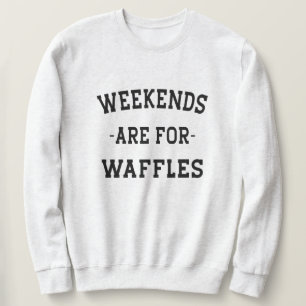 Weekends Are For Waffles Sweatshirt