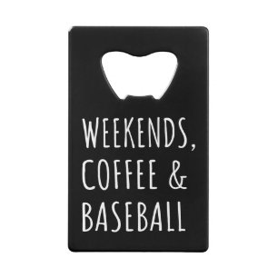 Weekends, Coffee And Baseball I Credit Card Bottle Opener