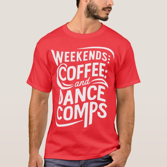 weekends coffee and dance comps T-Shirt (Front)
