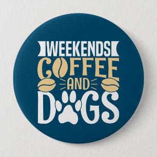 Weekends Coffee and Dogs 4 Inch Round Button