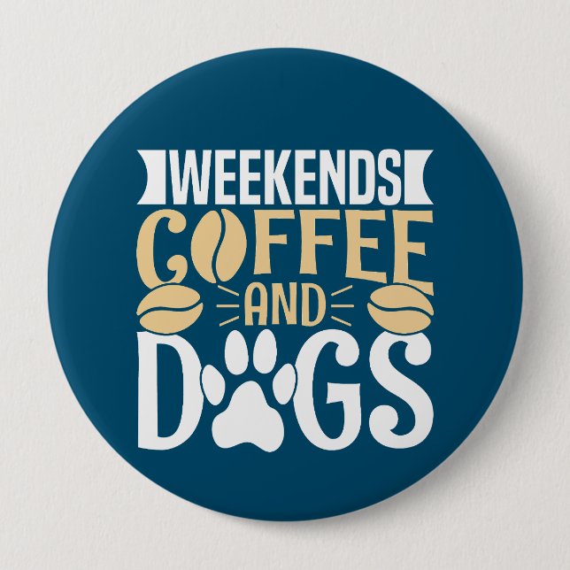 Weekends Coffee and Dogs 4 Inch Round Button (Front)