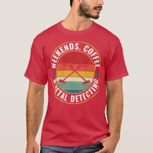 Weekends Coffee and Metal Detecting Metal Detector T-Shirt