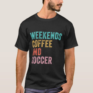 Weekends Coffee And Soccer Funny Soccer Mom Funny T-Shirt