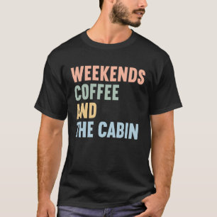 Weekends Coffee and The Cabin T-Shirt
