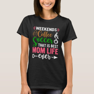 Weekends Coffee Soccer Best Mom Life Soccer Mom Mo T-Shirt