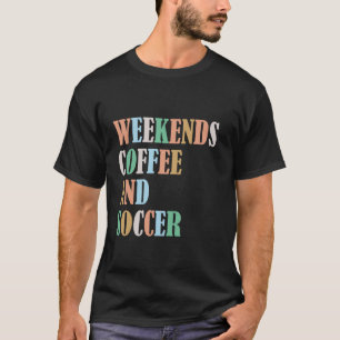 Weekends coffee soccer Funny Sayings for Soccer Pl T-Shirt