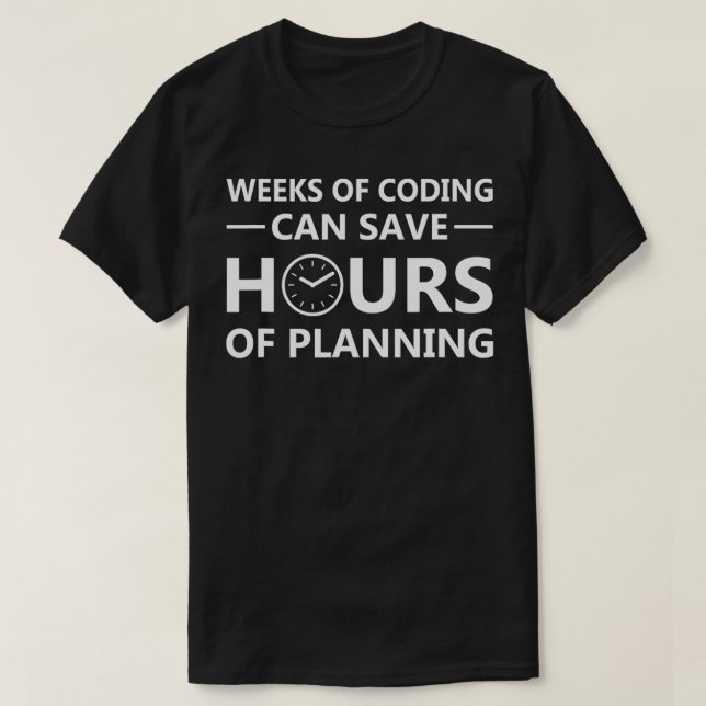 Weeks Of Coding Can Save Hours Of Planning Program T-Shirt (Design Front)