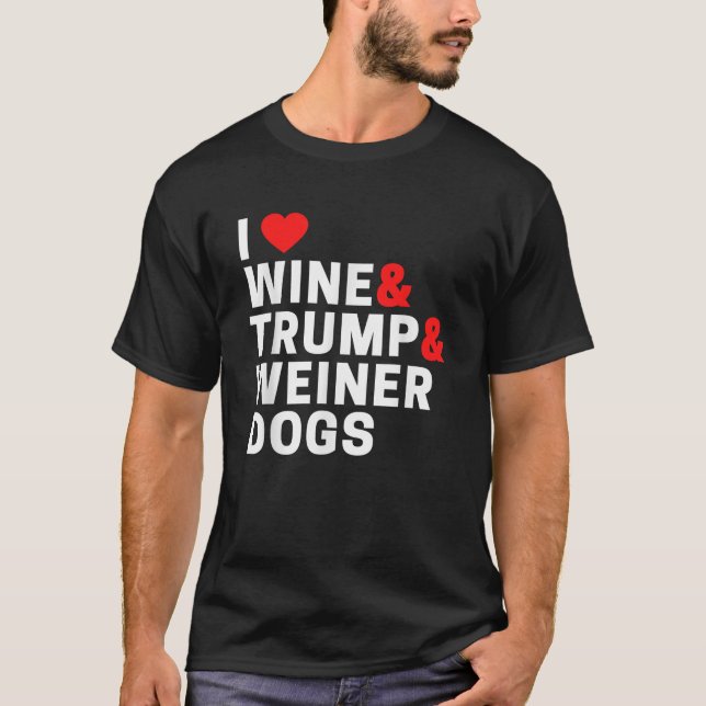 Weenie Dog Gifts For Women I Love Wine Trump And W T-Shirt (Front)