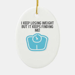 Weight Loss Dieting Losing Weight Keeps Finding Me Ceramic Ornament