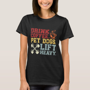 Weightlifting Drink Coffee Pet Dogs Lift Heavy Bod T-Shirt