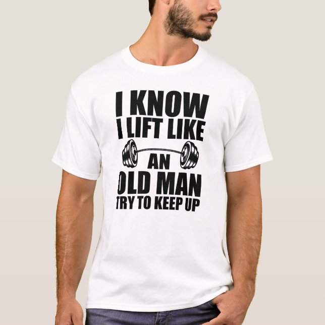 Weightlifting - I know I lift like an old man T-Shirt (Front)