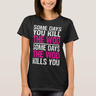 Weightlifting Some Days You Kill The WOD Gym Worko T-Shirt
