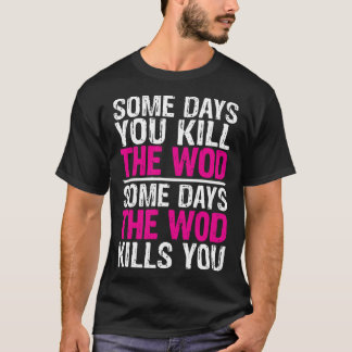 Weightlifting Some Days You Kill The WOD Gym Worko T-Shirt