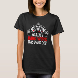 Weightlifting Strength Training Hard Work Has Paid T-Shirt