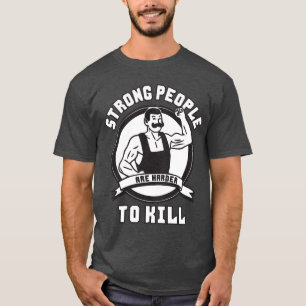 Weightlifting - Strong People Are Harder To Kill T-Shirt