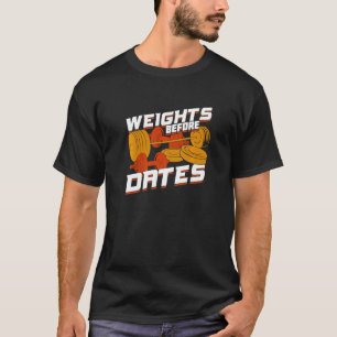 Weights Before Dates For A Fitness T-Shirt