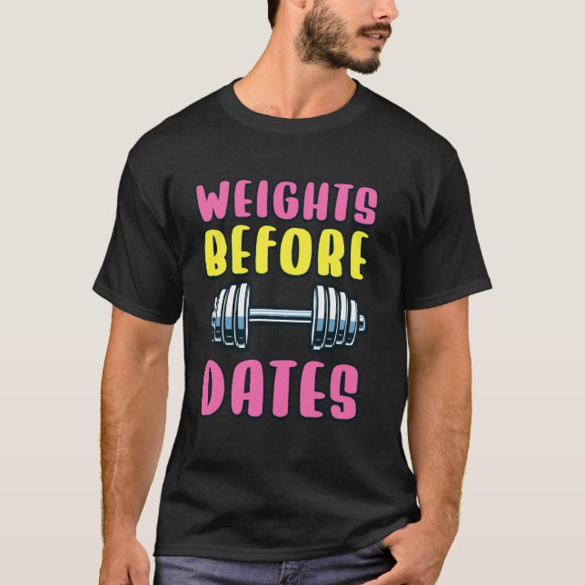 Weights Before Dates Gym Enthusiast Quote T-Shirt (Front)