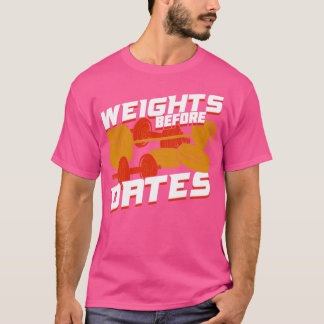 Weights Before Dates  T-Shirt