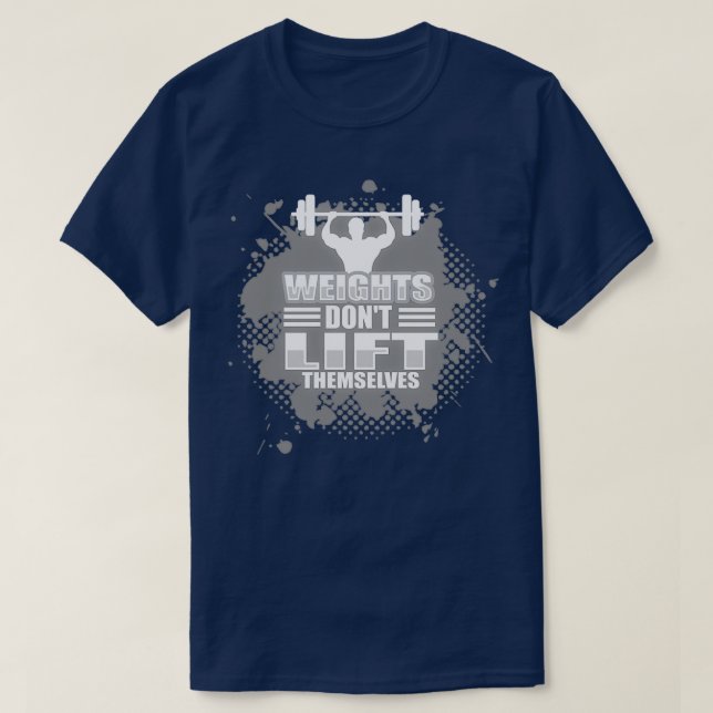 Weights dont lift themselves T-Shirt (Design Front)