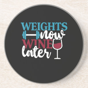 Weights Now - Wine Later, Weightlifting Home Gym . Coaster