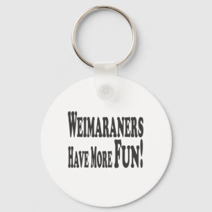Weimaraners Have More Fun! Keychain