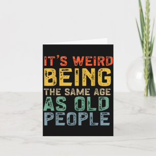 Weird being the same age as old people funny dad card