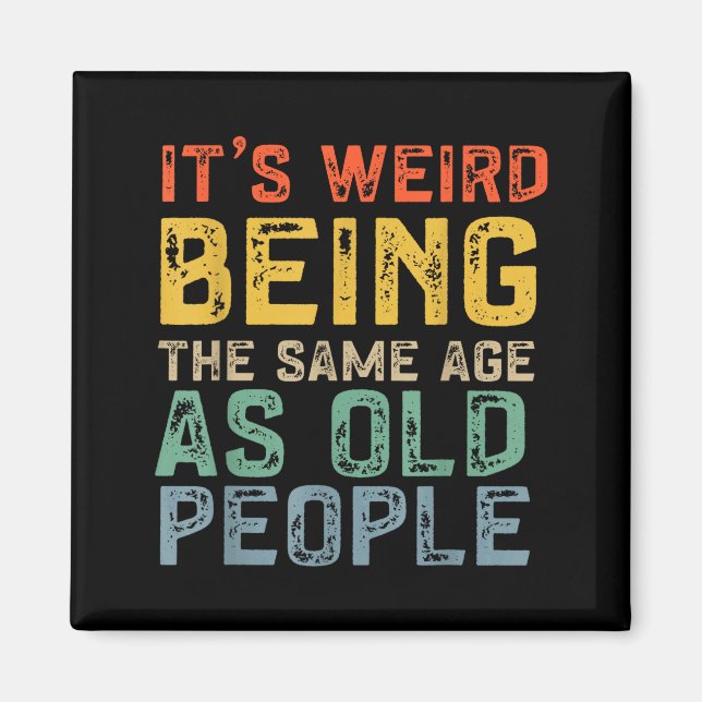 Weird being the same age as old people funny dad magnet (Front)