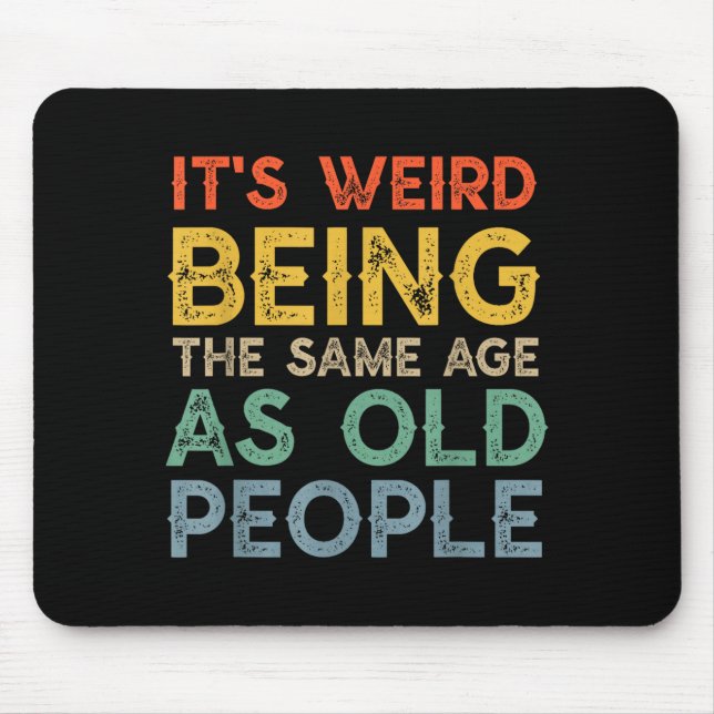Weird being the same age as old people funny dad mouse pad (Front)