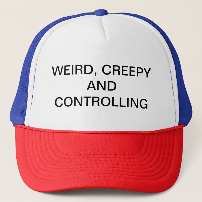Weird, Creepy, and Controlling Trucker Hat (Front)