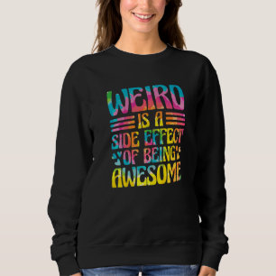 Weird Is A Side Effect Of Being Awesome Sarcasm Sa Sweatshirt