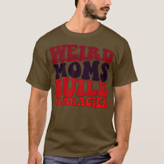 Weird moms build character 41 T-Shirt