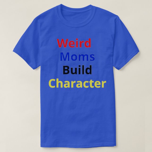 Weird Moms Build Character 43 T-Shirt (Design Front)
