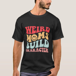 Weird Moms Build Character Aesthetic Mom T-Shirt