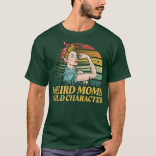 Weird Moms Build Character Funny Mom Appreciation T-Shirt