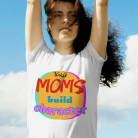 Weird Moms Build Character - Funny New Mother's Da