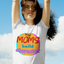 Weird Moms Build Character - Funny New Mother's Da