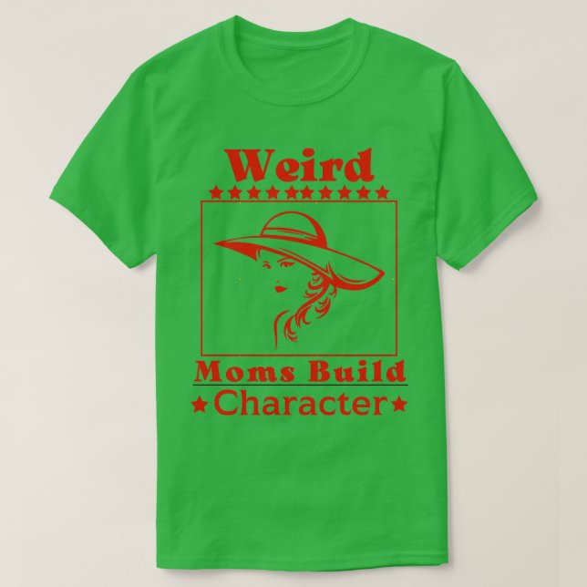 Weird Moms Build Character Groovy Funny Mom T-Shirt (Design Front)