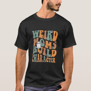 Weird Moms Build Character Groovy  Mom Motheru2019 T-Shirt
