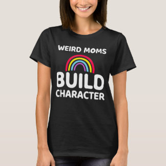 Weird Moms Build Character Mother's Day 3 T-Shirt