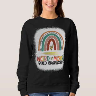 Weird Moms Build Character Rainbow Mother's Day Sweatshirt