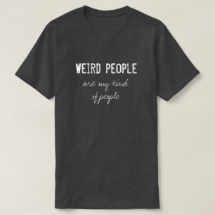 Weird People are My Kinda People - Funny T-Shirt