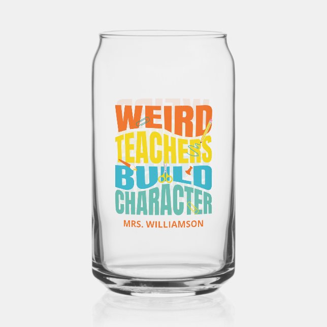 Weird Teachers Build Character Can Glass (Front)