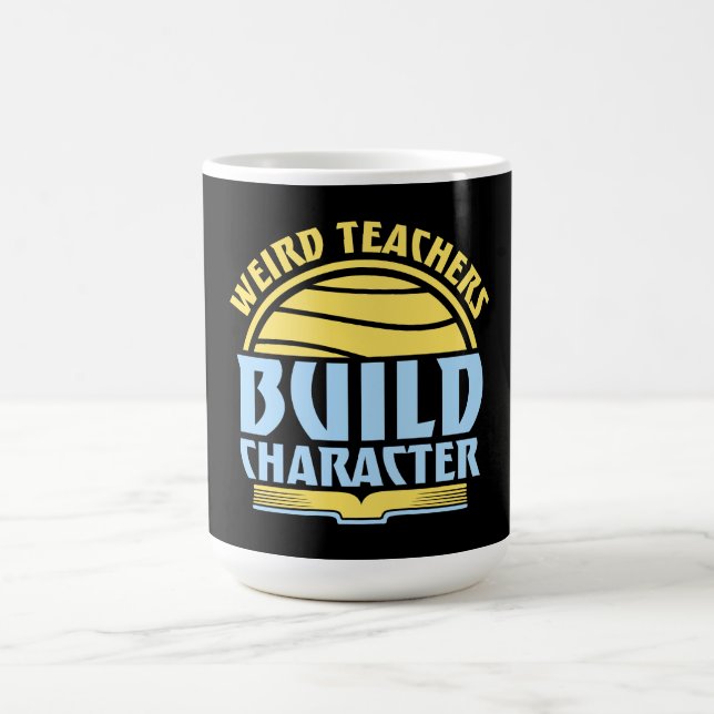 Weird Teachers Build Character Funny Teaching Fun Magic Mug (Center)